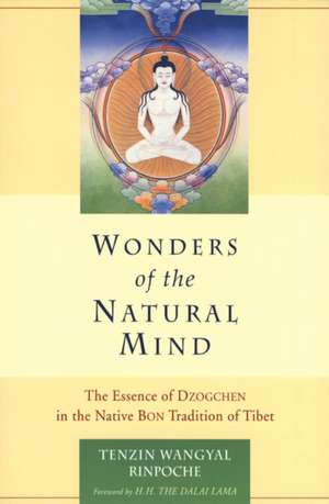 Wonders of the Natural Mind: The Essense of Dzogchen in the Native Bon Tradition of Tibet de Tenzin Wangyal