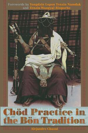 Chod Practice in the Bon Tradition: Tracing the Origins of Chod (gcod) in the Bon Tradition, a Dialogic Approach Cutting Through Sectarian Boundaries de Alejandro Chaoul