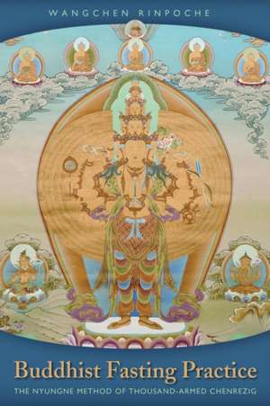 Buddhist Fasting Practice: The Nyungne Method of Thousand Armed Chenrezig de Wangchen Rinpoche