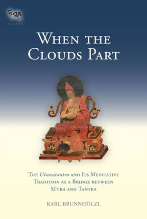 When the Clouds Part: The Uttaratantra and Its Meditative Tradition as a Bridge Between Sutra and Tantra de Karl Brunnholzl