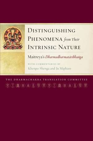 Distinguishing Phenomena from Their Intrinsic Nature: Maitreya's Dharmadharmatavibhanga with Commentaries by Khenpo Shenga and Ju Miph Am de Jamgon Mipham