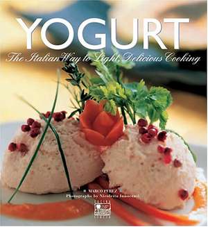 Yogurt: The Italian Way to LIght Delicious Cooking de Marco Perez