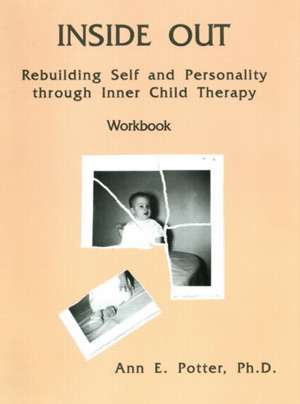 Inside Out: Rebuilding Self And Personality Through Inner Child Therapy de Ann E. Potter