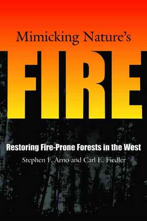 Mimicking Nature's Fire: Restoring Fire-Prone Forests In The West de Stephen F. Arno