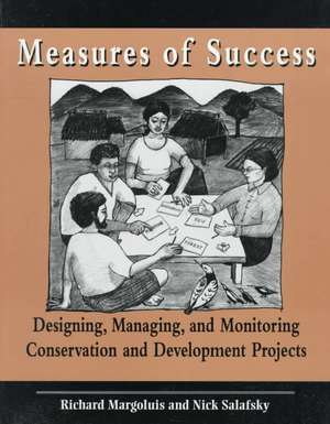 Measures of Success: Designing, Managing, and Monitoring Conservation and Development Projects de Nick Salafsky PhD