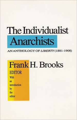 The Individualist Anarchists: Anthology of Liberty, 1881-1908 de Frank H. Brooks