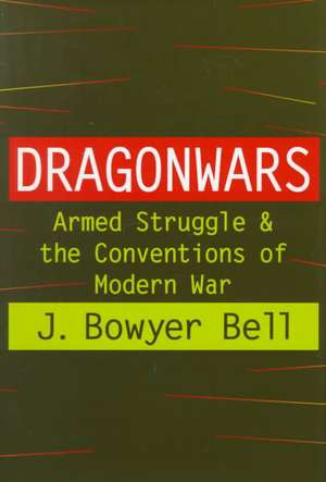 Dragonwars: Armed Struggle and the Conventions of Modern War de J. Bowyer Bell