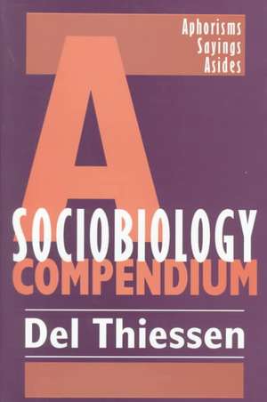 A Sociobiology Compendium: Aphorisms, Sayings, Asides de Del Thiessen