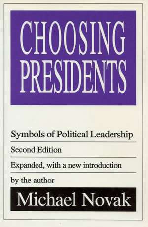 Choosing Presidents: Symbols of Political Leadership de Michael Novak