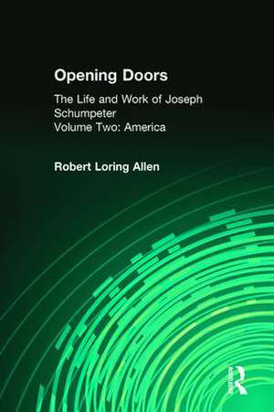 Opening Doors: Life and Work of Joseph Schumpeter: Volume 2, America de Robert Loring Allen