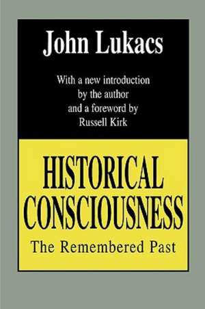 Historical Consciousness: The Remembered Past de John Lukacs