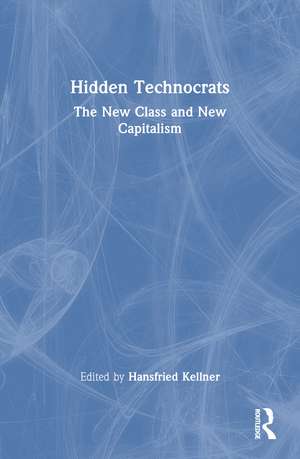 Hidden Technocrats: The New Class and New Capitalism de Hansfried Kellner