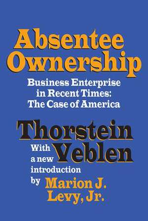 Absentee Ownership: Business Enterprise in Recent Times - The Case of America de Thorstein Veblen