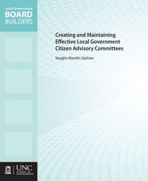 Creating and Maintaining Effective Local Government Citizen Advisory Committees de Vaughn M. Upshaw