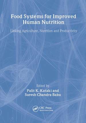 Food Systems for Improved Human Nutrition: Linking Agriculture, Nutrition and Productivity de Palit Kataki