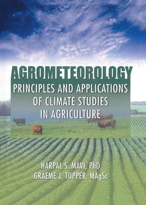 Agrometeorology: Principles and Applications of Climate Studies in Agriculture de Harpal S. Mavi