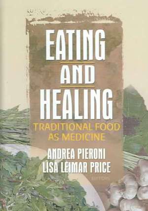 Eating and Healing: Traditional Food As Medicine de Andrea Pieroni