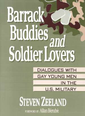 Barrack Buddies and Soldier Lovers: Dialogues With Gay Young Men in the U.S. Military de Steven Zeeland