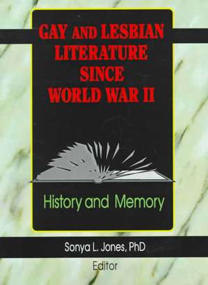 Gay and Lesbian Literature Since World War II: History and Memory de Sonya L Jones