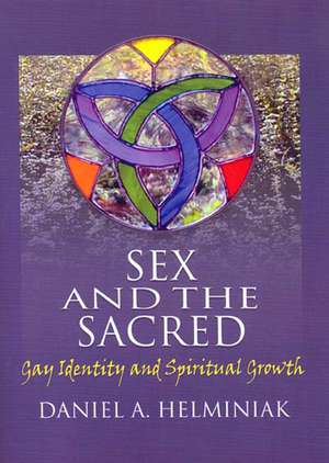 Sex and the Sacred: Gay Identity and Spiritual Growth de Daniel A Helminiak