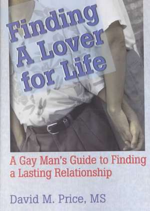 Finding a Lover for Life: A Gay Man's Guide to Finding a Lasting Relationship de David Price