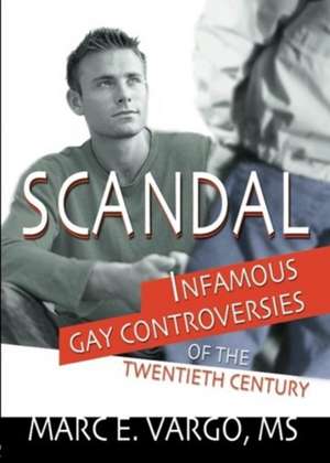 Scandal: Infamous Gay Controversies of the Twentieth Century de Marc E. Vargo