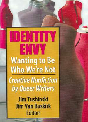 Identity Envy Wanting to Be Who We're Not: Creative Nonfiction by Queer Writers de Jim Tushinski