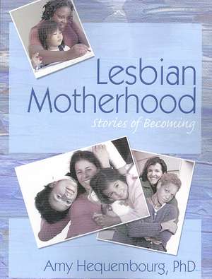 Lesbian Motherhood: Stories of Becoming de Amy Hequembourg