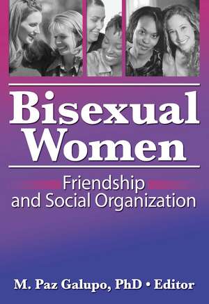 Bisexual Women: Friendship and Social Organization de M Paz Galupo