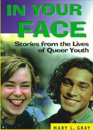 In Your Face: Stories from the Lives of Queer Youth de Mary L Gray