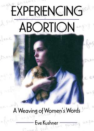 Experiencing Abortion: A Weaving of Women's Words de Eve Kushner