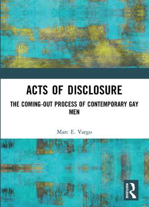 Acts of Disclosure: The Coming-Out Process of Contemporary Gay Men de Marc E. Vargo