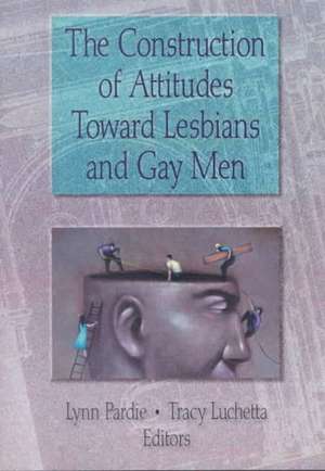 The Construction of Attitudes Toward Lesbians and Gay Men de Tracy Luchetta