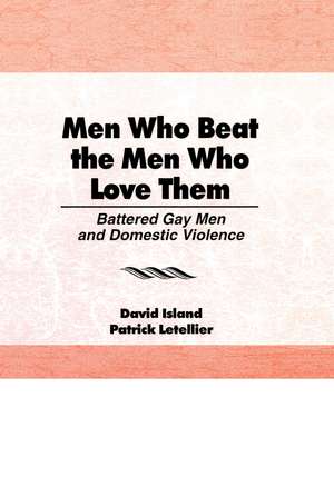 Men Who Beat the Men Who Love Them: Battered Gay Men and Domestic Violence de Patrick Letellier