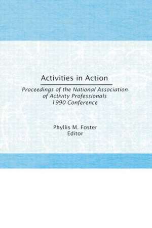 Activities in Action: Proceedings of the National Association of Activity Professionals 1990 Conference de Phyllis M. Foster