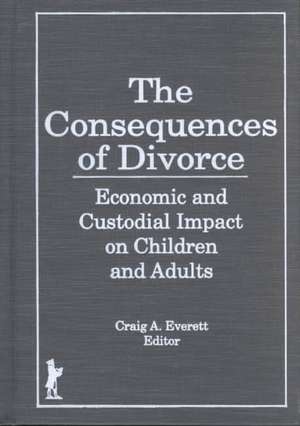 The Consequences of Divorce: Economic and Custodial Impact on Children and Adults de Craig A. Everett