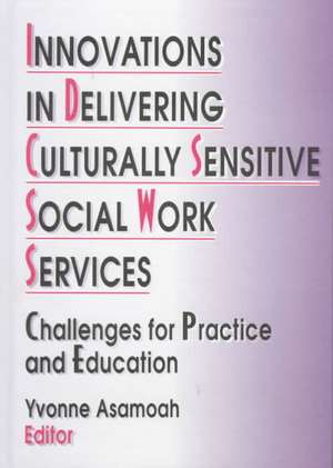 Innovations in Delivering Culturally Sensitive Social Work Services: Challenges for Practice and Education de Yvonne Asamoah