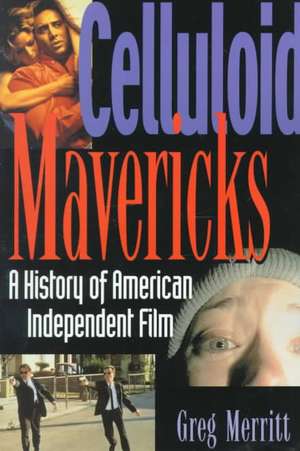 Celluloid Mavericks: A History of American Independent Film Making de Greg Merritt