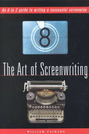 The Art of Screenwriting: An A to Z Guide to Writing a Successful Screenplay de William Packard