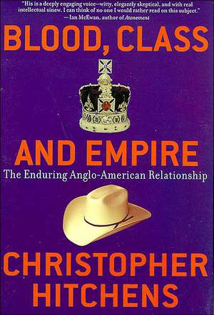 Blood, Class and Empire: The Enduring Anglo-American Relationship de Christopher Hitchens