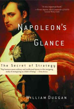 Napoleon's Glance: The Secret of Strategy de William Duggan