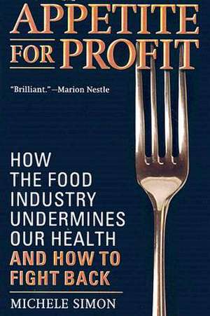 Appetite for Profit: How the Food Industry Undermines Our Health and How to Fight Back de Michele Simon