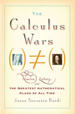 The Calculus Wars: Newton, Leibniz, and the Greatest Mathematical Clash of All Time de Jason Socrates Bardi