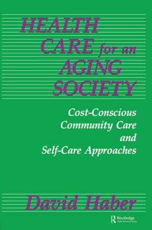 Health Care for an Aging Society: Cost-Conscious Community Care and Self-Care Approaches de David Haber