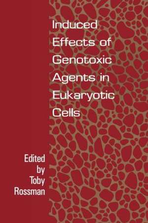 Induced Effects Of Genotoxic Agents In Eukaryotic Cells de Toby G Rossman