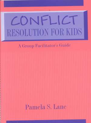 Conflict Resolution For Kids: A Group Facilitator's Guide de Pamela S. Lane