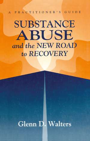 Substance Abuse And The New Road To Recovery: A Practitioner's Guide de Glenn D. Walters