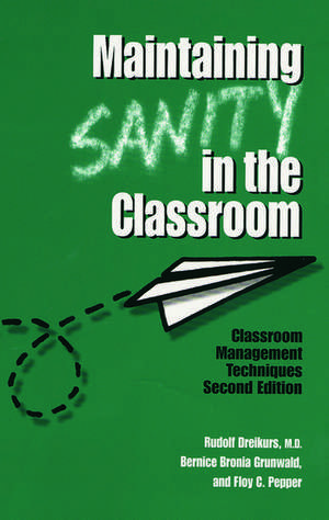 Maintaining Sanity In The Classroom: Classroom Management Techniques de Rudolf Dreikurs