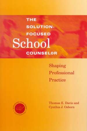 Solution-Focused School Counselor: Shaping Professional Practice de Tom E. Davis