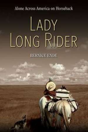 Lady Long Rider: Alone Across America on Horseback de Bernice Ende